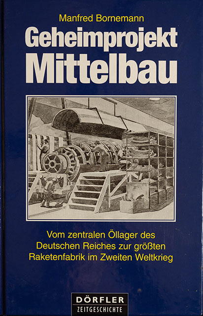 Geheimprojekt Mittelbau - Vom zentralen Öllager des Deutschen Reiches zur größten Raketenfabrik im zweiten Weltkrieg